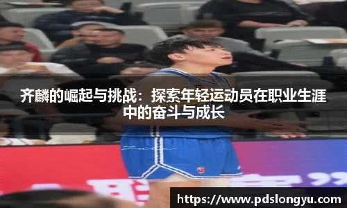 齐麟的崛起与挑战：探索年轻运动员在职业生涯中的奋斗与成长