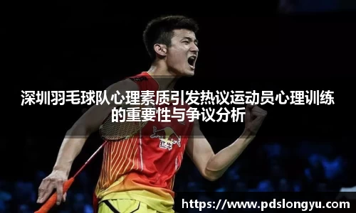 深圳羽毛球队心理素质引发热议运动员心理训练的重要性与争议分析