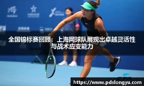 全国锦标赛回顾：上海网球队展现出卓越灵活性与战术应变能力