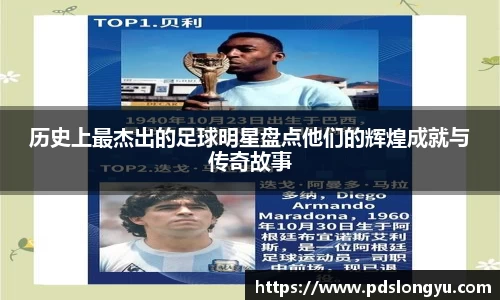 历史上最杰出的足球明星盘点他们的辉煌成就与传奇故事